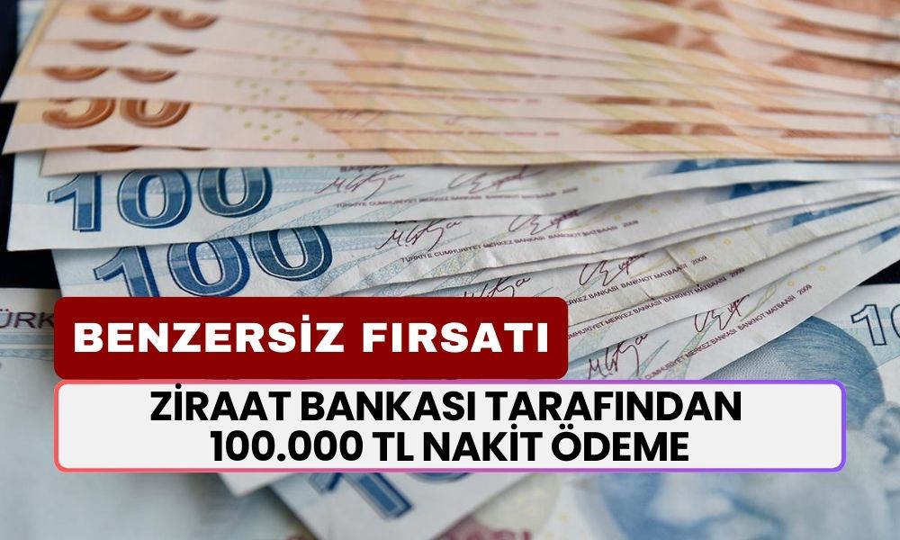 Benzersiz Fırsatı: Ziraat Bankası Tarafından 100.000 TL Nakit Ödeme Verilecek