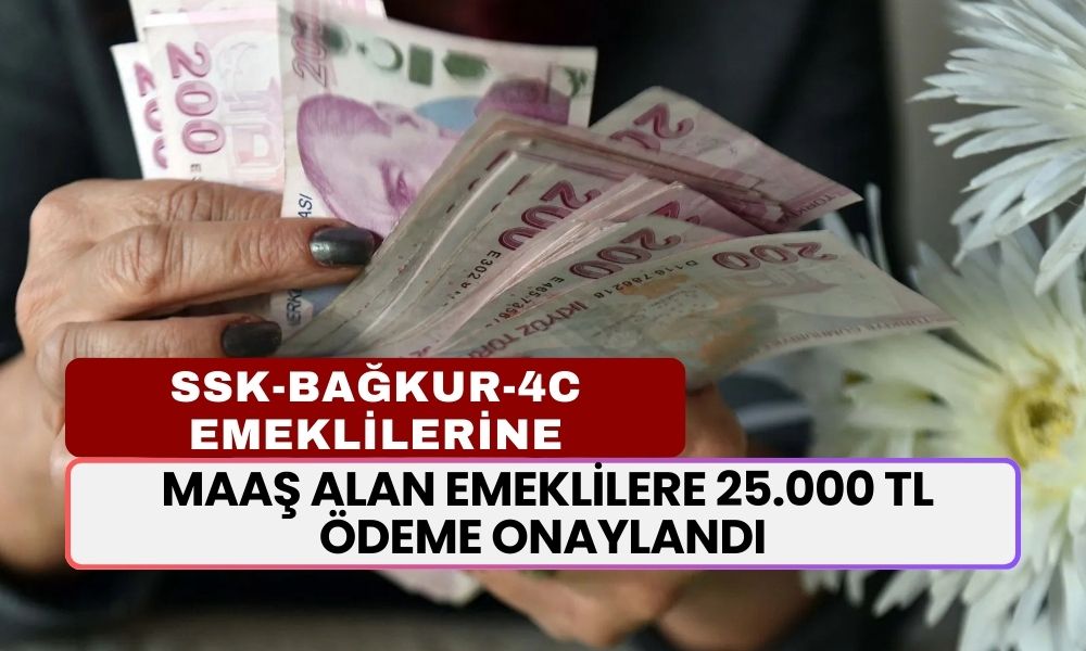 12.500 TL, 13.200 TL, 14.300 TL Maaş Alan Emeklilere 25.000 TL Ödeme Onaylandı! Emeklilere Müjde