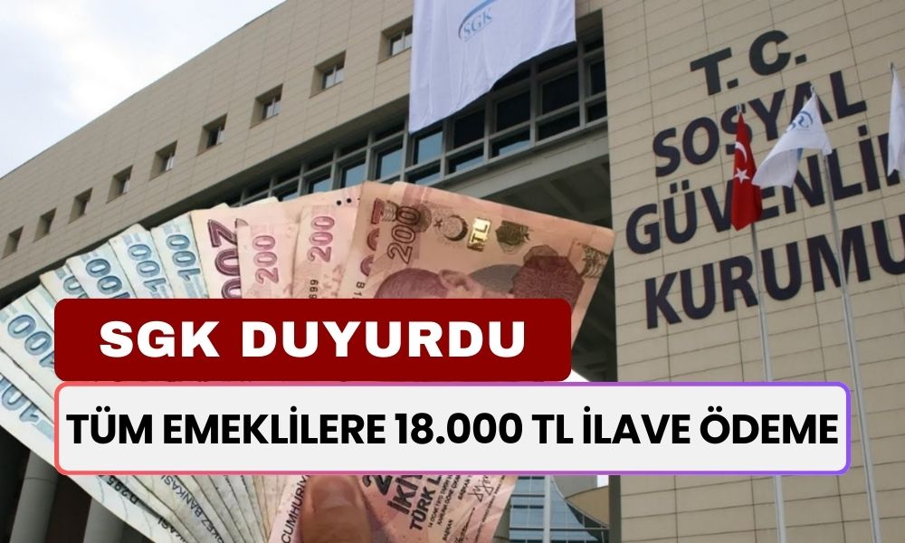 İstisnasız Tüm Emeklilere İlave Ödeme! SGK Duyurdu! 18.000 TL İlave Ödenecek