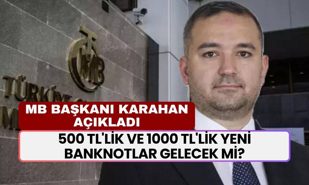 Merkez Bankası Başkanı Duyurdu: 500 TL'lik ve 1000 TL'lik Yeni Banknotlar Gelecek Mi?