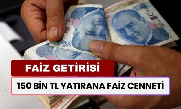 150 Bin TL Yatırana Faiz Cenneti! Aylık Mevduat Kazançları Değişti