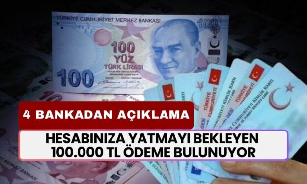 Hesabınıza Yatmayı Bekleyen 100.000 TL Ödeme Bulunuyor! 4 Bankadan Peş Peşe Açıklama