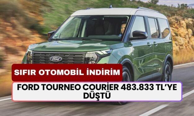 Ford Tourneo Courier 483.833 TL’ye Düştü! Ford İndirim Yaptı, Vatandaş Kapış Kapış Alıyor