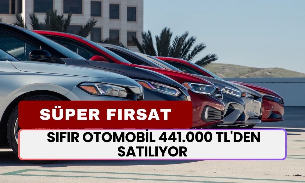 Araba Almak İsteyene SÜPER FIRSAT! Sıfır Otomobil 441.000 TL'den Satılıyor