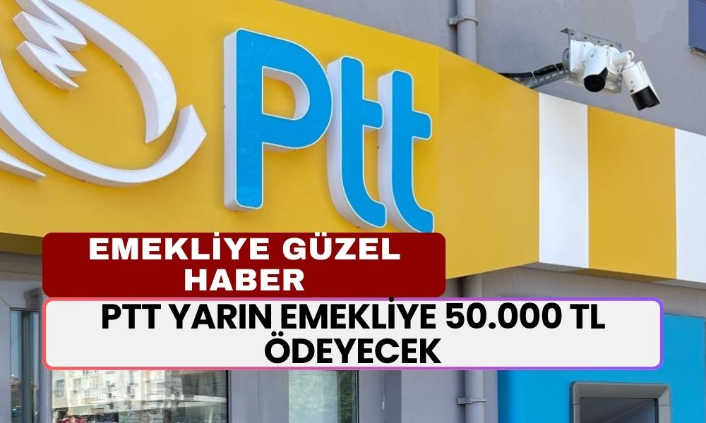 PTT Yarın Emekliye 50.000 TL Ödeyecek! Paranızı Şubeden Alın