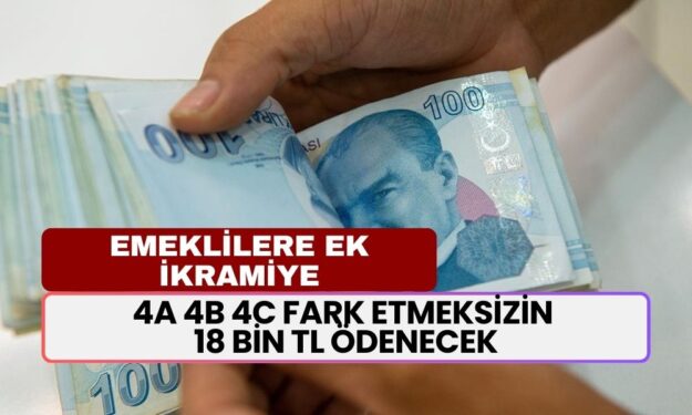 Emeklilere EK İKRAMİYE Kıyağı! 4A 4B 4C Fark Etmeksizin 18 Bin TL Ödenecek