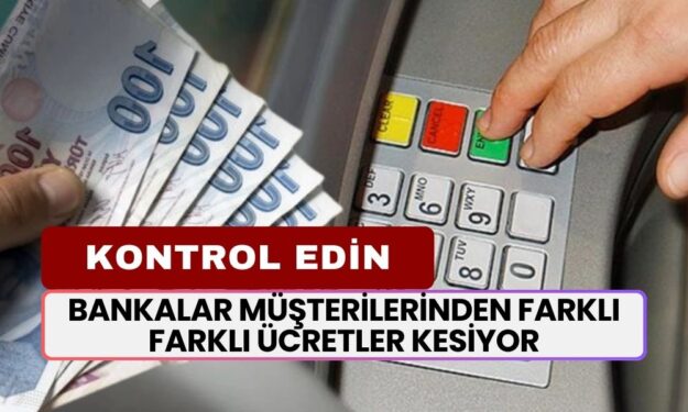 Kimse Ne Ödediğini Bilmiyor! Bankalar Müşterilerinden Farklı Farklı Ücretler Kesiyor