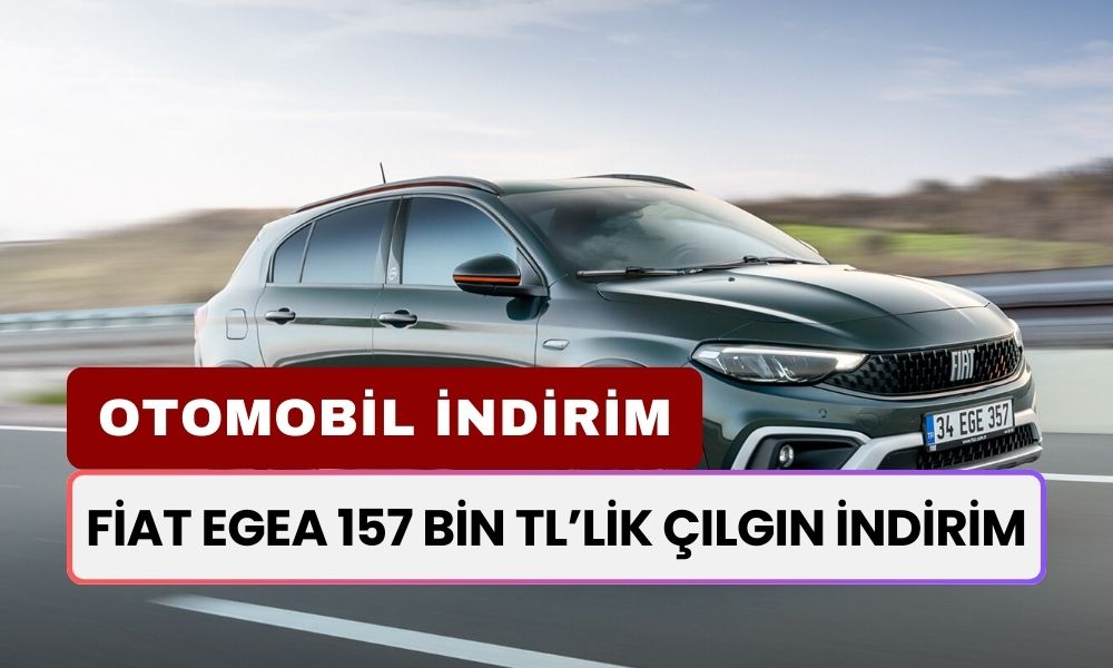 Fiat Egea Ekim 2024 Fiyat Listesi: 157.000 TL'ye Varan İndirimler!