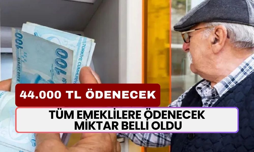 Tüm Emeklilere Ödenecek Miktar Belli Oldu! Tam Tamına 44.000 TL Ödenecek