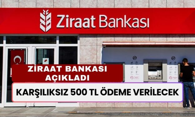 Ziraat Bankası Az Önce Açıkladı! Karşılıksız 500 TL Ödeme Verilecek