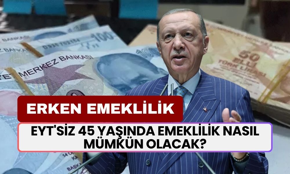 Erken Emeklilik Hazırlıkları Başladı! EYT'siz 45 Yaşında Emeklilik Nasıl Mümkün Olacak?