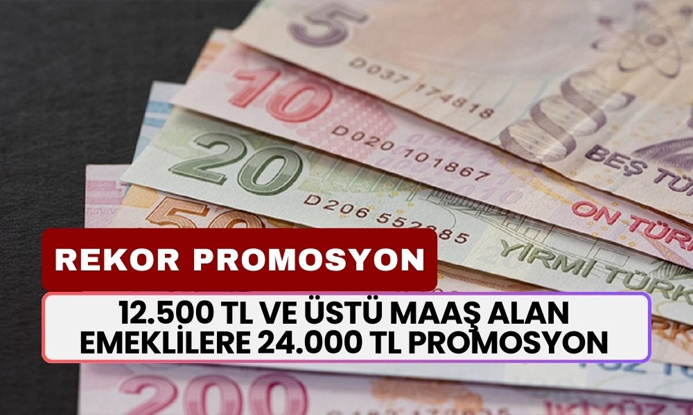 12.500 TL ve Üstü Maaş Alan Emeklilere 24.000 TL Promosyon! Rekor Bu Bankadan Geldi