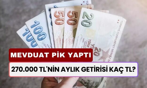 Mevduat Faizlerinde Deprem! Bakın 270.000 TL'nin Aylık Getirisi Ne Kadar Oldu?