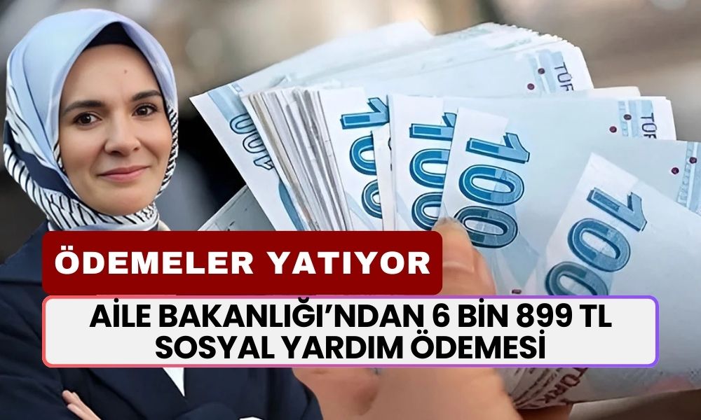 Aile Bakanlığı'ndan Yardım Ödemesi! Kişi Başına  6 Bin 899 TL Verilecek