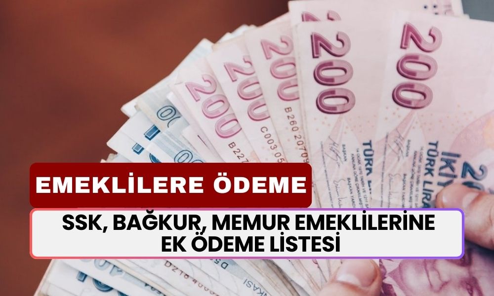 SSK, BAĞKUR, Memur Emeklilerine Ek Ödeme Listesi Güncellendi! 12.500 TL ve Üstü Maaş Alana Hemen Yatacak