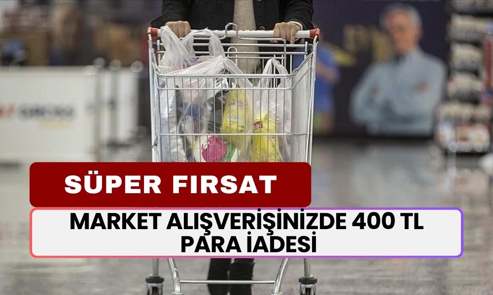 BİM, A101, ŞOK, MİGROS Market Alışverişinizde 400 TL İade! Vatandaşı Sevindirdi