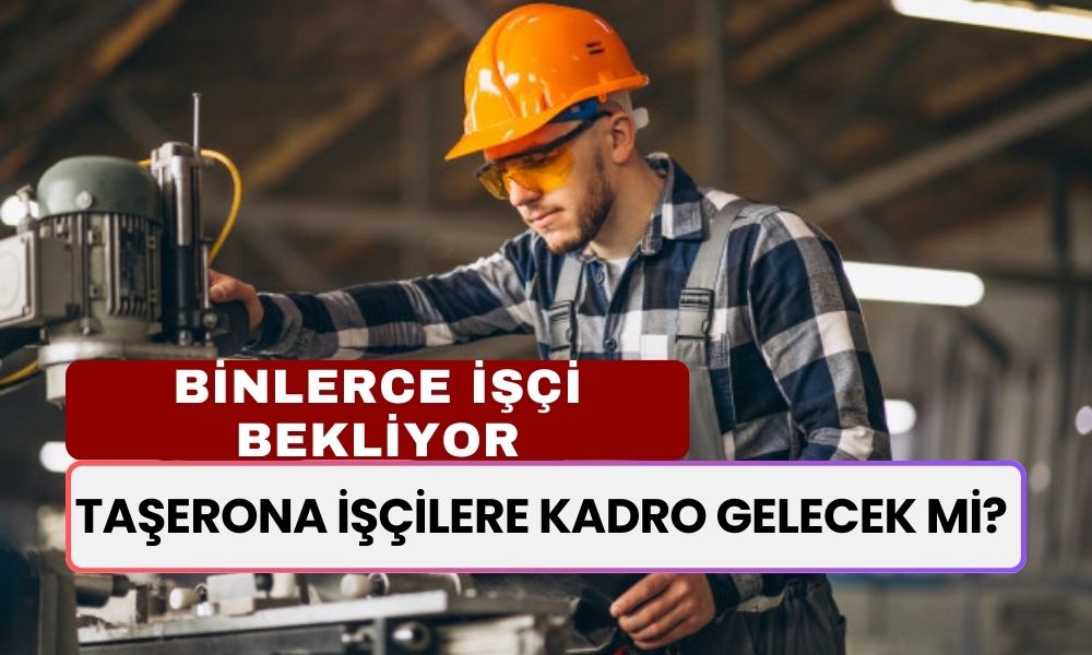 Taşerona İşçilere Kadro Gelecek Mi? Binlerce İşçi Bu Kararı Bekliyor