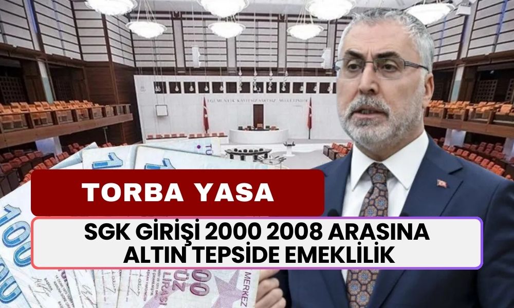 SGK Girişi 2000 2008 Arasına Altın Tepside Yaş, Prim Gün Detayı TORBA YASA'DA Açıklandı