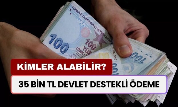 Devlet Destekli 35 Bin TL Ödeme Onaylandı! Emekliler, Asgari Ücretliler ve Memurlar Alabilir