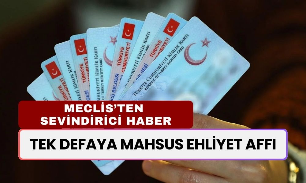 Ehliyet Affı Bekleyene Sevindirici Haber! TBMM'den Bir Kere Geçerli Af