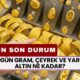 Altın Fiyatlarında Son Durum: Bugün Gram ve Çeyrek Altın Kaç TL?