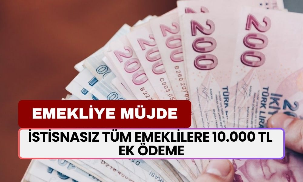 İstisnasız Tüm Emeklilere 10.000 TL EK ÖDEME! ATM'den Paranızı Alabilirsiniz