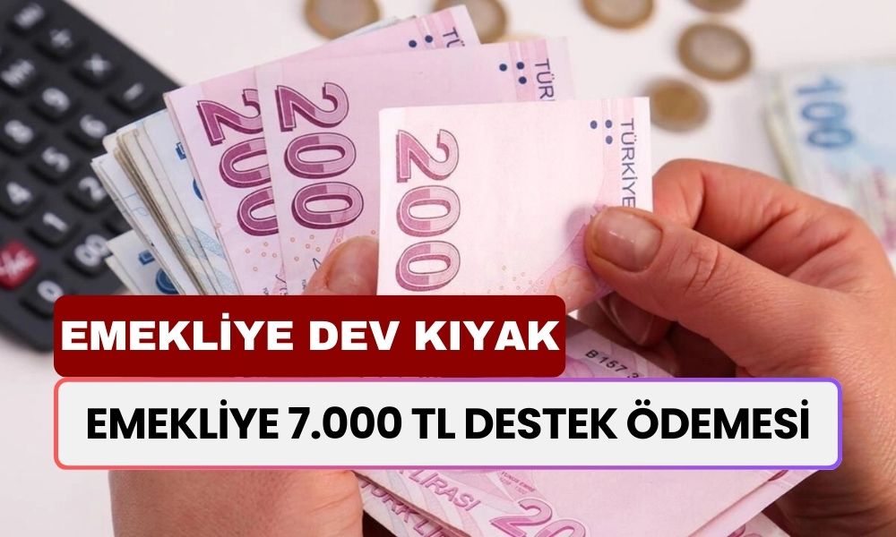 Emekliye DEV KIYAK! Tek Sefere Mahsus Tüm Emeklilere 7.000 TL Nakit Ödeme